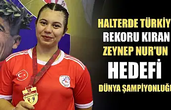 Halterde Türkiye rekoru kıran Zeynep Nur'un hedefi dünya şampiyonluğu