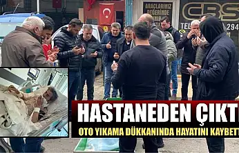 Hastaneden çıktı, oto yıkama dükkanında hayatını kaybetti