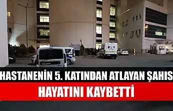 Hastanenin 5. katından atlayan şahıs hayatını kaybetti