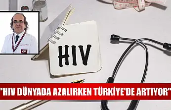 'HIV dünyada azalırken Türkiye'de artıyor'