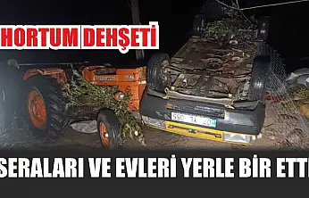 Hortum dehşeti: Seraları ve Evleri Yerle Bir Etti