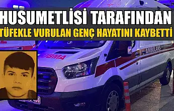 Husumetlisi tarafından tüfekle vurulan genç hayatını kaybetti