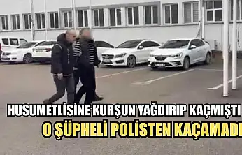 Husumetlisine kurşun yağdırıp kaçmıştı: O şüpheli polisten kaçamadı