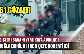 İçişleri Bakanı Yerlikaya Açıkladı: Muğla Dahil 6 İlde 9 Çete Çökertildi