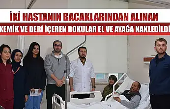 İki hastanın bacaklarından alınan kemik ve deri içeren dokular el ve ayağa nakledildi