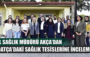 İl Sağlık Müdürü Akça'dan Datça'daki Sağlık Tesislerine İnceleme
