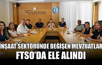 İnşaat sektöründe değişen mevzuatlar FTSO'da ele alındı