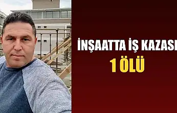 İnşaatta iş kazası: 1 ölü