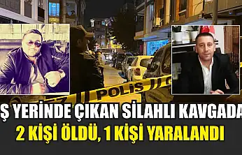 İş Yerinde Çıkan Silahlı Kavgada 2 Kişi Öldü, 1 Kişi Yaralandı