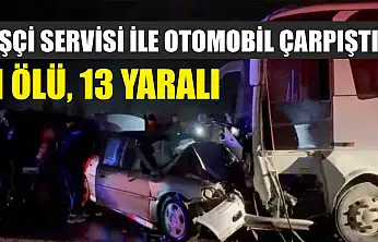 İşçi servisi ile otomobil çarpıştı: 1 ölü, 13 yaralı