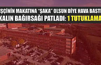 İşçinin makatına 'şaka' olsun diye hava bastı, kalın bağırsağı patladı: 1 tutuklama