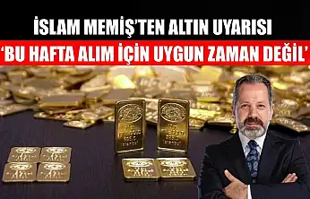 İslam Memiş'ten Altın Uyarısı: 'Bu Hafta Alım İçin Uygun Zaman Değil'
