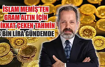 İslam Memiş'ten Gram Altın İçin Dikkat Çeken Tahmin: 8 Bin Lira Gündemde