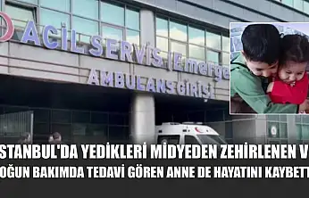 İstanbul'da yedikleri midyeden zehirlenen ve yoğun bakımda tedavi gören anne de hayatını kaybetti