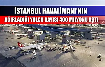 İstanbul Havalimanı'nın ağırladığı yolcu sayısı 400 milyonu aştı