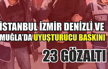 İstanbul İzmir Denizli ve Muğla'da uyuşturucu baskını