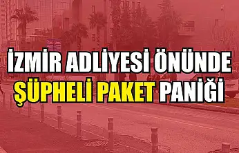 İzmir Adliyesi önünde şüpheli paket paniği