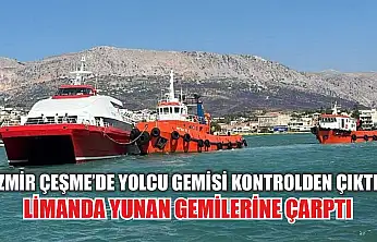 İzmir Çeşme'de Yolcu Gemisi Kontrolden Çıktı! Limanda Yunan Gemilerine Çarptı