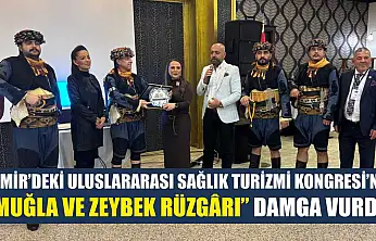 İzmir'deki Uluslararası Sağlık Turizmi Kongresi'ne 'Muğla ve Zeybek Rüzgârı' damga vurdu