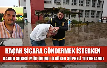 Kaçak sigara göndermek isterken kargo şubesi müdürünü öldüren şüpheli tutuklandı