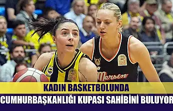 Kadın basketbolunda Cumhurbaşkanlığı Kupası sahibini buluyor