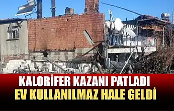 Kalorifer kazanı patladı, ev kullanılmaz hale geldi