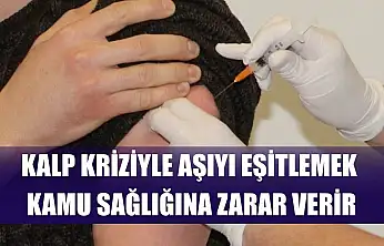 Kalp kriziyle aşıyı eşitlemek kamu sağlığına zarar verir