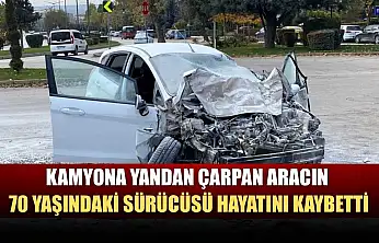 Kamyona yandan çarpan aracın 70 yaşındaki sürücüsü hayatını kaybetti