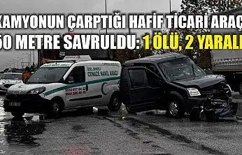 Kamyonun çarptığı hafif ticari araç 50 metre savruldu: 1 ölü, 2 yaralı