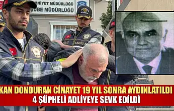 Kan donduran cinayet 19 yıl sonra aydınlatıldı: 4 şüpheli adliyeye sevk edildi