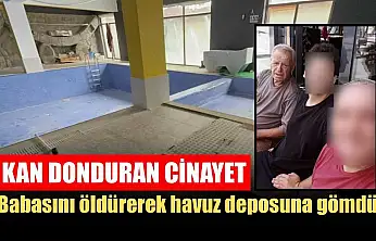 Kan donduran cinayet: Babasını öldürerek havuz deposuna gömdü