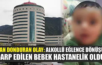 Kan donduran olay: Alkollü eğlence dönüşü darp edilen bebek hastanelik oldu