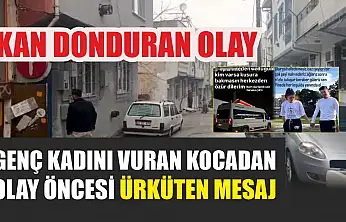 Kan donduran olay: Genç kadını vuran kocadan olay öncesi ürküten mesaj