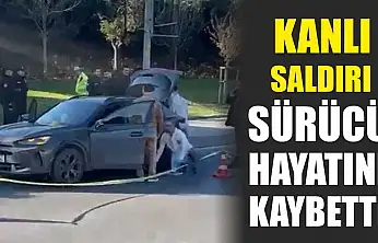 Kanlı saldırı: Sürücü hayatını kaybetti