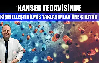 'Kanser tedavisinde kişiselleştirilmiş yaklaşımlar öne çıkıyor'
