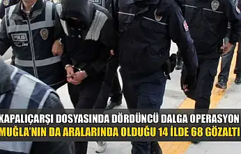 Kapalıçarşı dosyasında dördüncü dalga operasyon: Muğla'nın da aralarında olduğu 14 ilde 68 gözaltı