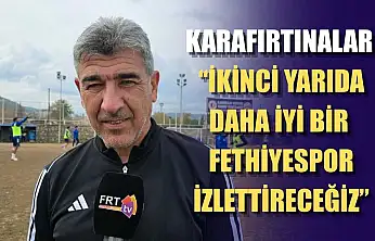 Karafırtınalar: 'İkinci yarıda daha iyi bir Fethiyespor izlettireceğiz'