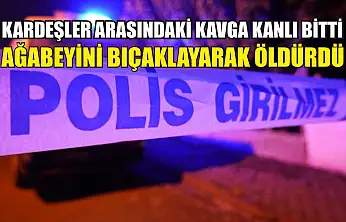 Kardeşler arasındaki kavga kanlı bitti: Ağabeyini bıçaklayarak öldürdü