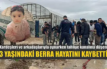 Kardeşleri ve arkadaşlarıyla oynarken tahliye kanalına düşen 3 yaşındaki Berra hayatını kaybetti