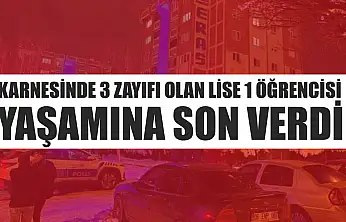 Karnesinde 3 zayıfı olan lise 1 öğrencisi, yaşamına son verdi