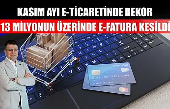 Kasım ayı e-ticaretinde rekor: 13 milyonun üzerinde e-fatura kesildi