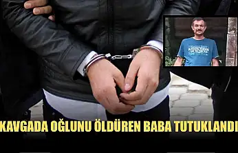 Kavgada oğlunu öldüren baba tutuklandı