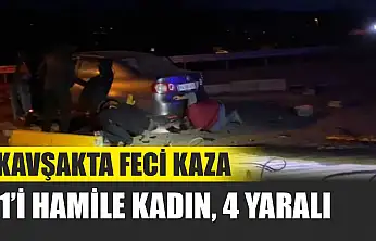 Kavşakta feci kaza: 1'i hamile kadın, 4 yaralı