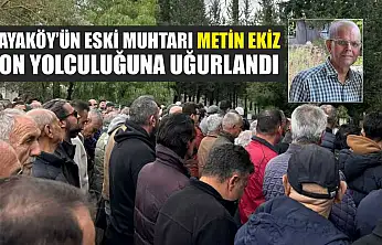 Kayaköy'ün eski muhtarı Metin Ekiz son yolculuğuna uğurlandı