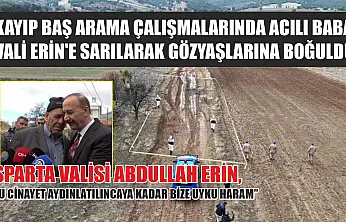 Kayıp baş arama çalışmalarında acılı baba, Vali Erin'e sarılarak gözyaşlarına boğuldu