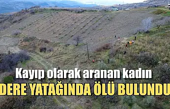 Kayıp olarak aranan kadın dere yatağında ölü bulundu