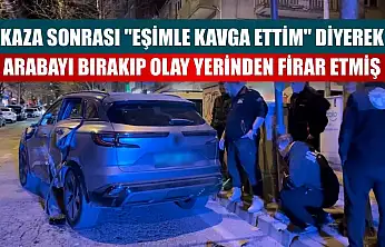 Kaza sonrası 'eşimle kavga ettim' diyerek arabayı bırakıp olay yerinden firar etmiş