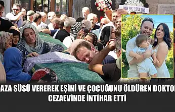 Kaza süsü vererek eşini ve çocuğunu öldüren doktor, cezaevinde intihar etti