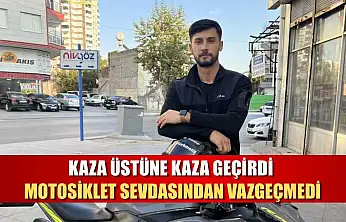 Kaza üstüne kaza geçirdi, motosiklet sevdasından vazgeçmedi