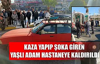 Kaza yapıp şoka giren yaşlı adam hastaneye kaldırıldı